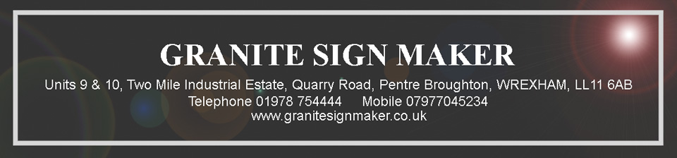 Granite Sign Maker, Units 9 &10, Two Mile Industrial Estate, Quarry Road, Pentre Broughton, Wrexham, LL11 6AB. Telephone 01978 754444, Mobile 07977045234, www.granitesignmaker.co.uk